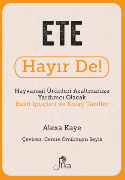 Ete Hayır De! - Hayvansal Ürünleri Azaltmanıza Yardımcı Olacak Basit İpuçları ve Kolay Tarifler
