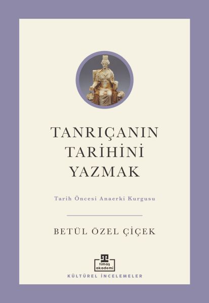 Tanrıçanın Tarihini Yazmak Tarih Öncesi Anaerki Kurgusu