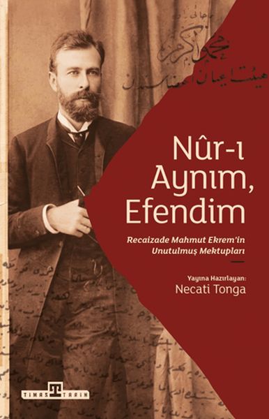 Nur-ı Aynım Efendim Recaizade'nin Unutulmuş Mektupları